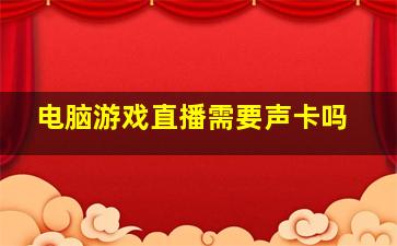 电脑游戏直播需要声卡吗