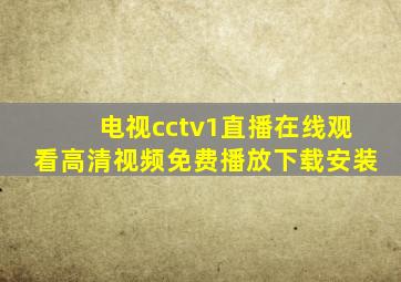 电视cctv1直播在线观看高清视频免费播放下载安装