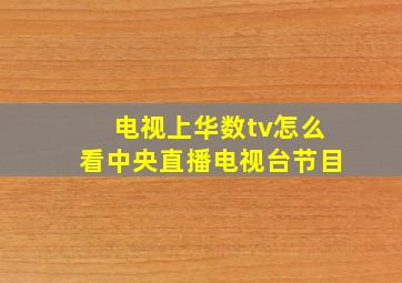 电视上华数tv怎么看中央直播电视台节目