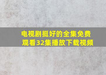 电视剧挺好的全集免费观看32集播放下载视频