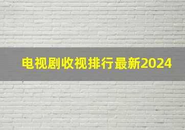 电视剧收视排行最新2024