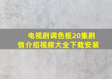 电视剧调色板20集剧情介绍视频大全下载安装