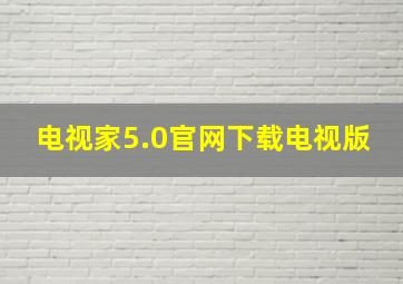 电视家5.0官网下载电视版