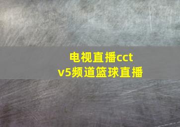 电视直播cctv5频道篮球直播