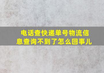 电话查快递单号物流信息查询不到了怎么回事儿