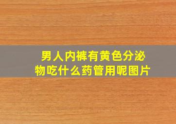 男人内裤有黄色分泌物吃什么药管用呢图片