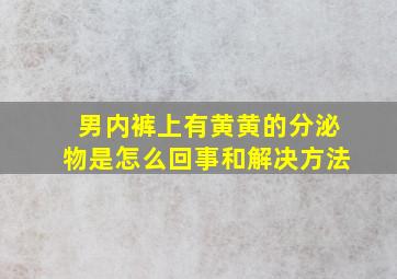 男内裤上有黄黄的分泌物是怎么回事和解决方法