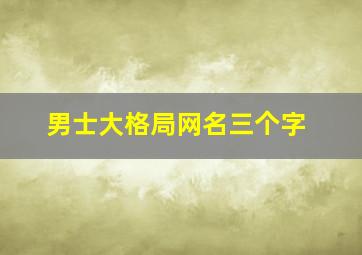 男士大格局网名三个字