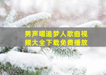 男声唱追梦人歌曲视频大全下载免费播放