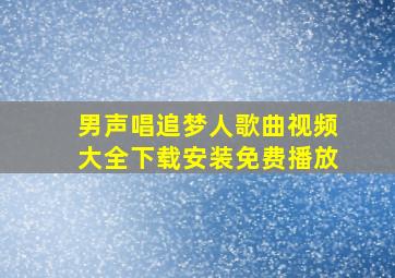 男声唱追梦人歌曲视频大全下载安装免费播放