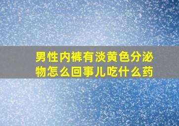 男性内裤有淡黄色分泌物怎么回事儿吃什么药