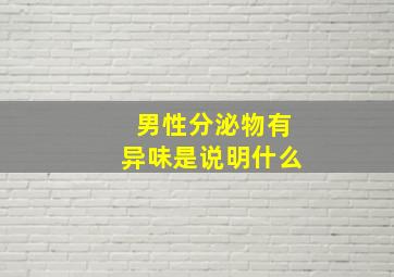 男性分泌物有异味是说明什么