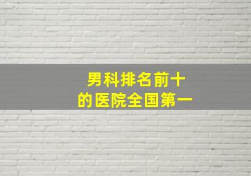 男科排名前十的医院全国第一