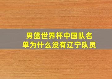 男篮世界杯中国队名单为什么没有辽宁队员