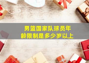 男篮国家队球员年龄限制是多少岁以上