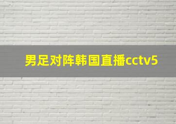 男足对阵韩国直播cctv5