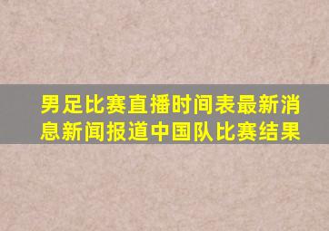 男足比赛直播时间表最新消息新闻报道中国队比赛结果