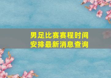 男足比赛赛程时间安排最新消息查询