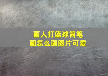 画人打篮球简笔画怎么画图片可爱