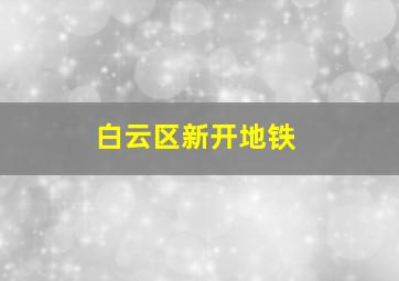 白云区新开地铁