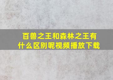 百兽之王和森林之王有什么区别呢视频播放下载