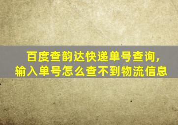 百度查韵达快递单号查询,输入单号怎么查不到物流信息