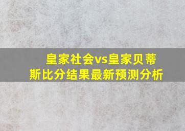 皇家社会vs皇家贝蒂斯比分结果最新预测分析