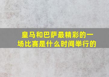 皇马和巴萨最精彩的一场比赛是什么时间举行的