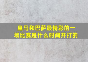 皇马和巴萨最精彩的一场比赛是什么时间开打的