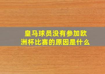 皇马球员没有参加欧洲杯比赛的原因是什么