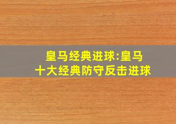 皇马经典进球:皇马十大经典防守反击进球