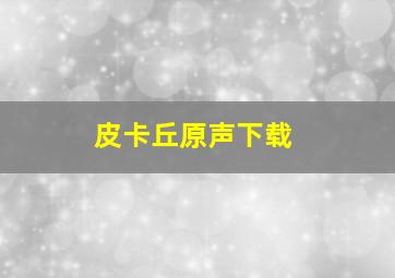 皮卡丘原声下载