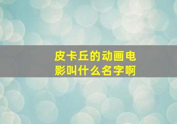 皮卡丘的动画电影叫什么名字啊