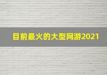 目前最火的大型网游2021