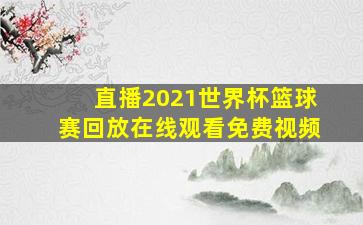 直播2021世界杯篮球赛回放在线观看免费视频