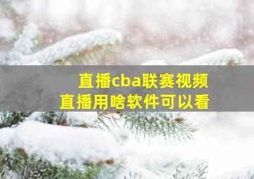 直播cba联赛视频直播用啥软件可以看