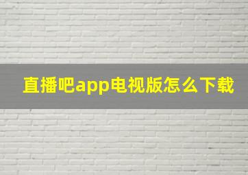 直播吧app电视版怎么下载