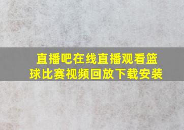 直播吧在线直播观看篮球比赛视频回放下载安装