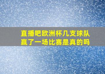 直播吧欧洲杯几支球队赢了一场比赛是真的吗