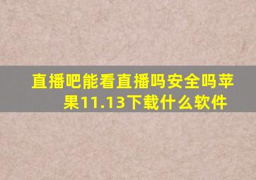 直播吧能看直播吗安全吗苹果11.13下载什么软件