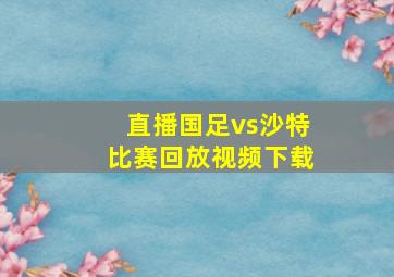 直播国足vs沙特比赛回放视频下载