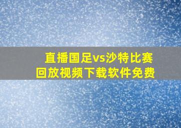 直播国足vs沙特比赛回放视频下载软件免费