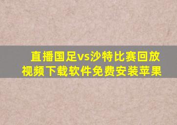 直播国足vs沙特比赛回放视频下载软件免费安装苹果