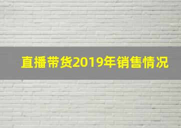 直播带货2019年销售情况