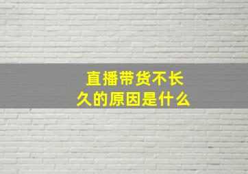 直播带货不长久的原因是什么