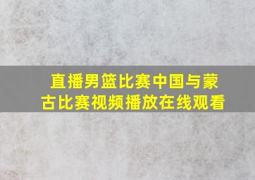 直播男篮比赛中国与蒙古比赛视频播放在线观看