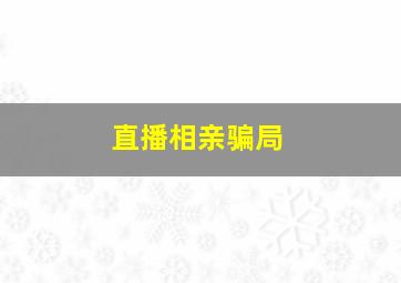 直播相亲骗局