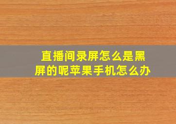 直播间录屏怎么是黑屏的呢苹果手机怎么办