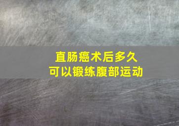 直肠癌术后多久可以锻练腹部运动