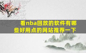 看nba回放的软件有哪些好用点的网站推荐一下